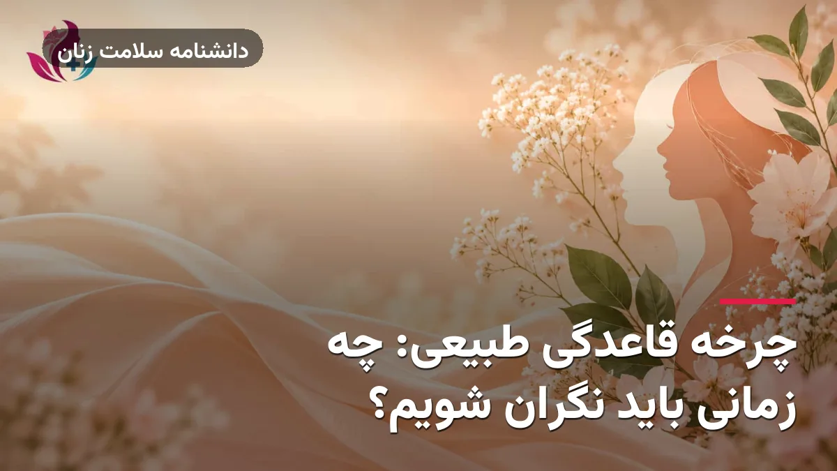 چرخه قاعدگی طبیعی: چه زمانی باید نگران شویم؟