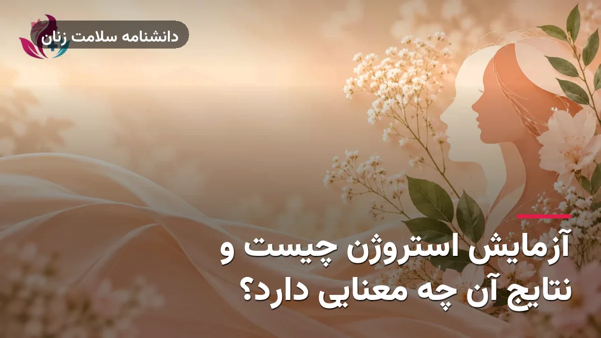 آزمایش استروژن چیست و نتایج آن چه معنایی دارد؟
