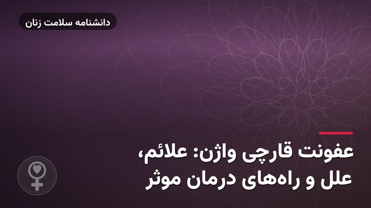 عفونت قارچی واژن: علائم، علل و راه‌های درمان موثر