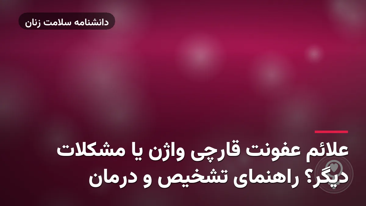 علائم عفونت قارچی واژن یا مشکلات دیگر؟ راهنمای تشخیص و درمان