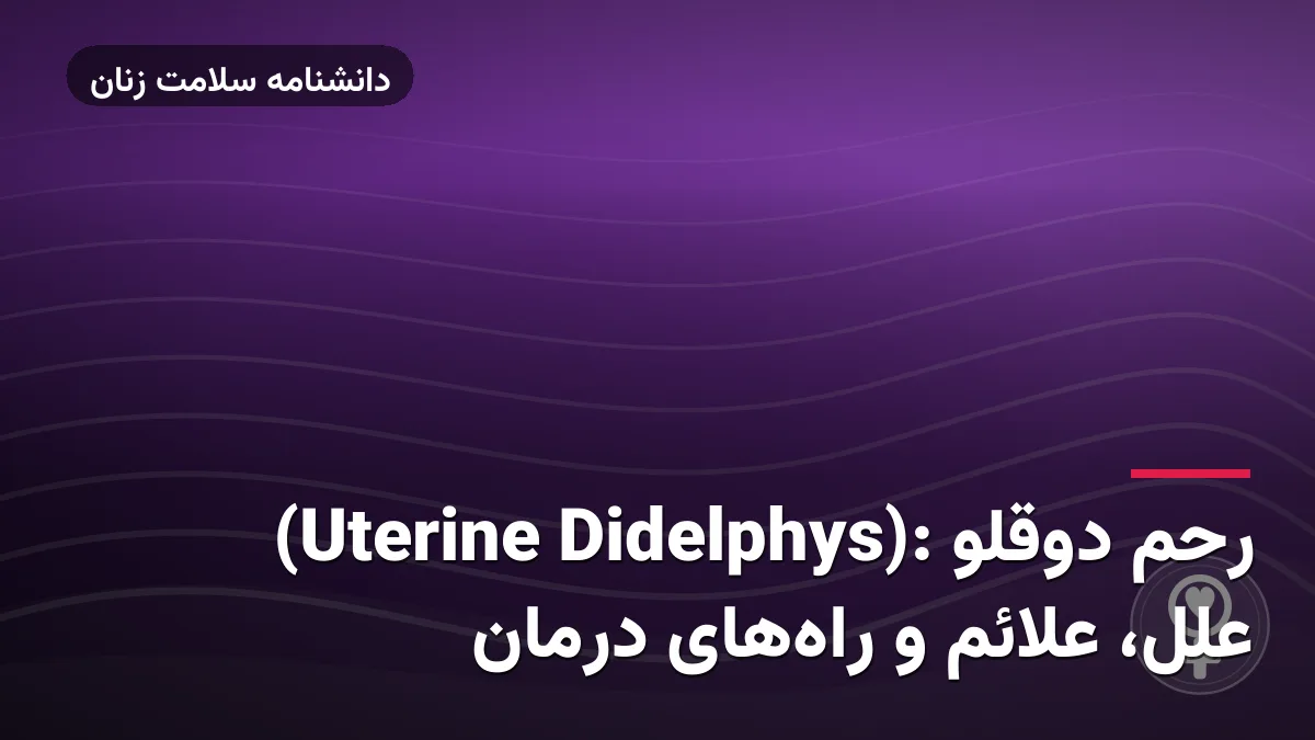 رحم دوقلو (Uterine Didelphys): علل، علائم و راه‌های درمان