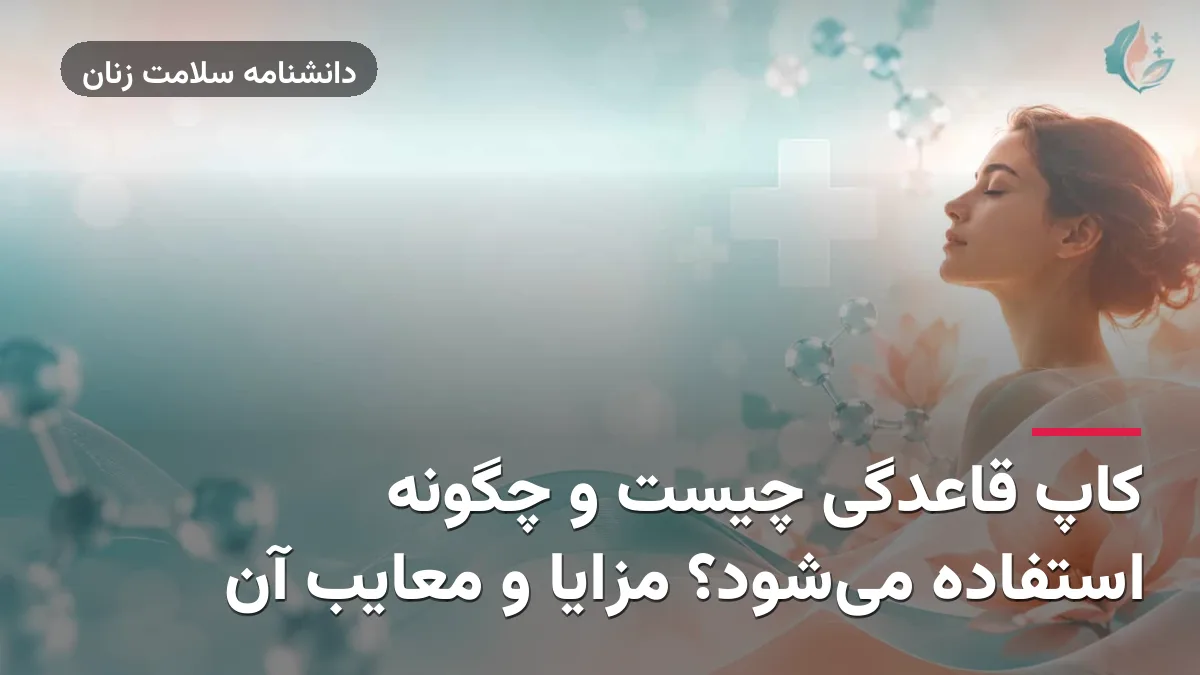 کاپ قاعدگی چیست و چگونه استفاده می‌شود؟ مزایا و معایب آن