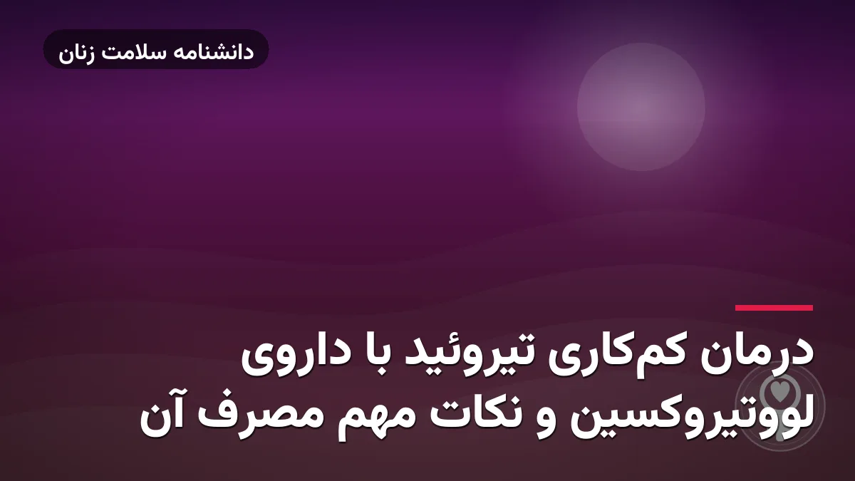 درمان کم‌کاری تیروئید با داروی لووتیروکسین و نکات مهم مصرف آن