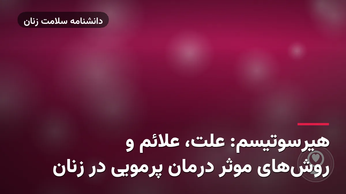 هیرسوتیسم: علت، علائم و روش‌های موثر درمان پرمویی در زنان