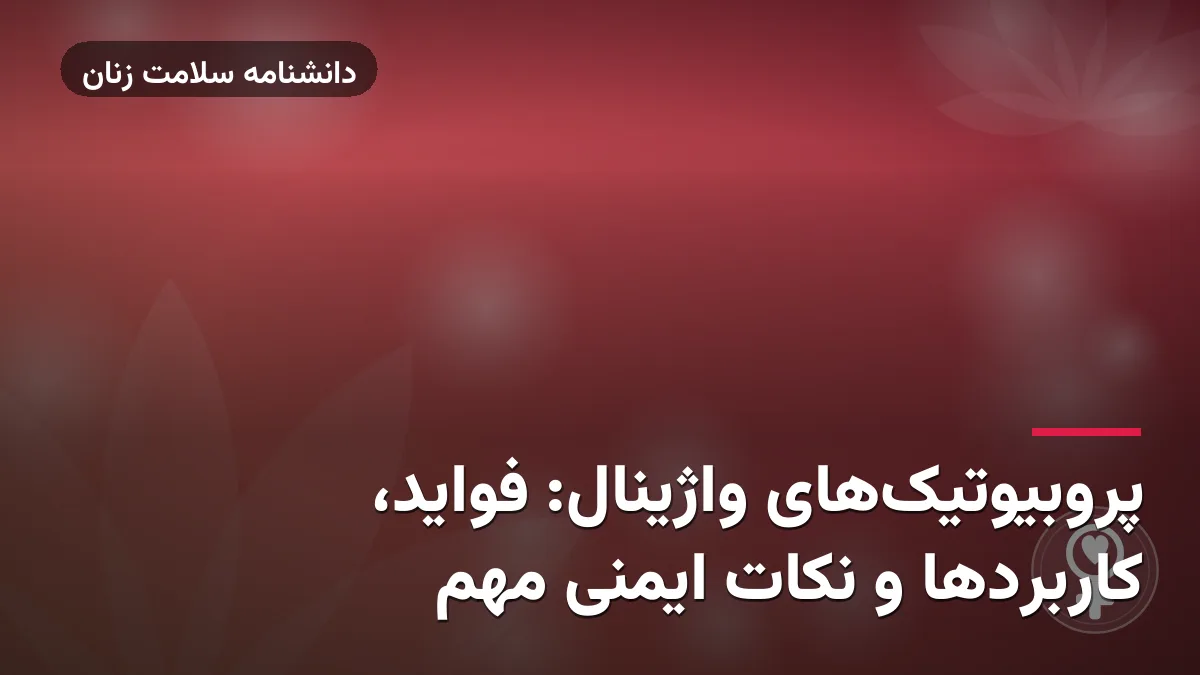 پروبیوتیک‌های واژینال: فواید، کاربردها و نکات ایمنی مهم