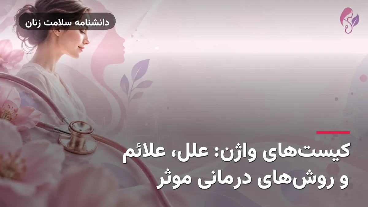 کیست‌های واژن: علل، علائم و روش‌های درمانی موثر