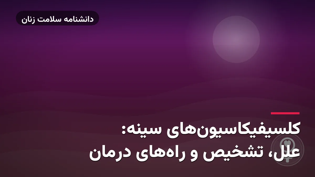 کلسیفیکاسیون‌های سینه: علل، تشخیص و راه‌های درمان