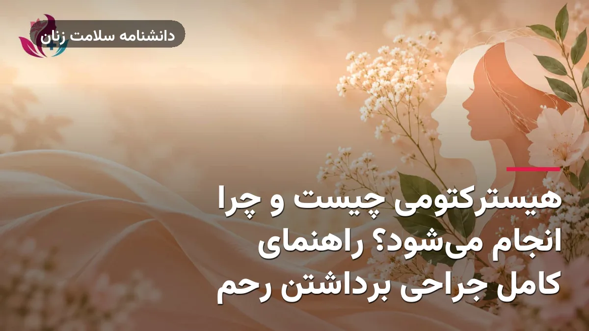 هیسترکتومی چیست و چرا انجام می‌شود؟ راهنمای کامل جراحی برداشتن رحم