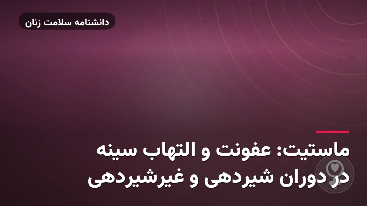 ماستیت: عفونت و التهاب سینه در دوران شیردهی و غیرشیردهی